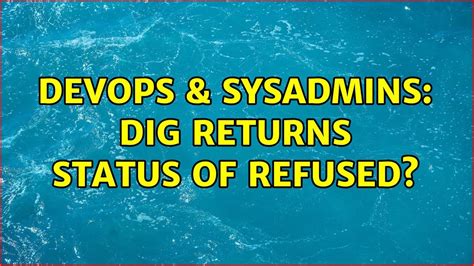dig status refused.